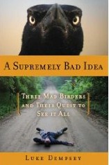 Buy 'A Supremely Bad Idea: Three Mad Birders and Their Quest to See It All'