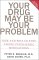 Buy 'Your Drug May Be Your Problem: How and Why to Stop Taking Psychiatric Medications'