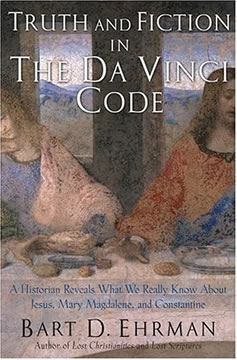 Truth and Fiction in The Da Vinci Code: A Historian Reveals What We Really Know about Jesus, Mary Magdalene, and Constantine Bart D. Ehrman